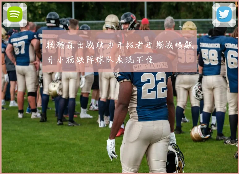 杨瀚森出战助力开拓者近期战绩飙升小杨缺阵球队表现不佳
