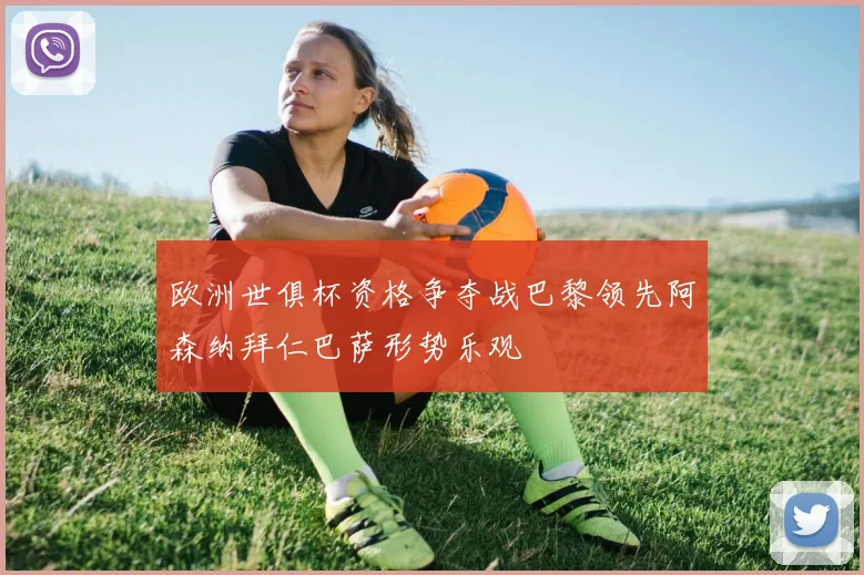 欧洲世俱杯资格争夺战巴黎领先阿森纳拜仁巴萨形势乐观