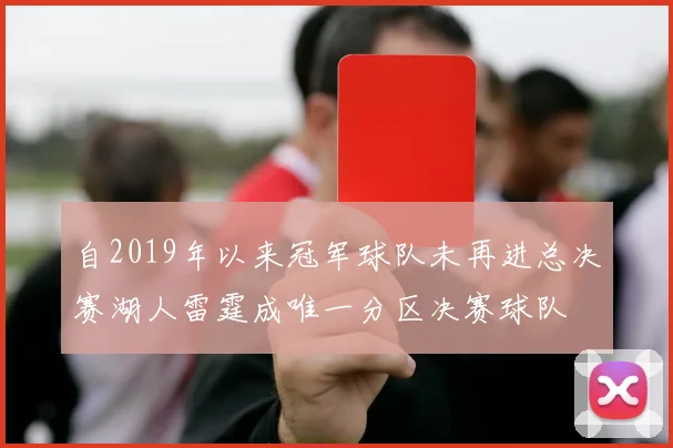 自2019年以来冠军球队未再进总决赛湖人雷霆成唯一分区决赛球队